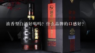 浓香型白酒好喝吗？什么品牌的口感好？