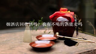 烟酒店回收酒吗？我有不喝的酒能卖吗