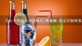 什么中药泡白酒降血压.降血糖.我还有脑梗塞.我好喝白酒高度的