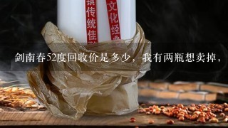 剑南春52度回收价是多少，我有两瓶想卖掉，有知道的