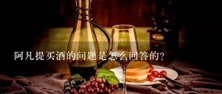 阿凡提买酒的问题是怎么回答的？