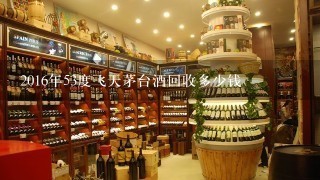 2016年53度飞天茅台酒回收多少钱