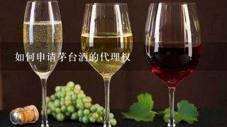 如何申请茅台酒的代理权