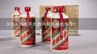 2020年53度茅台酒回收价格是多少?