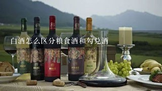 白酒怎么区分粮食酒和勾兑酒