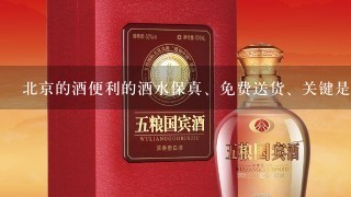 北京的酒便利的酒水保真、免费送货、关键是酒的价格要比商场的低，难道真的就有这么好的事情吗？