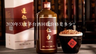 2020年53度茅台酒回收价格是多少?