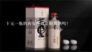 十元一瓶的西安特曲是粮食酒吗？