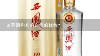 苦荞酒和别的白酒的优势？