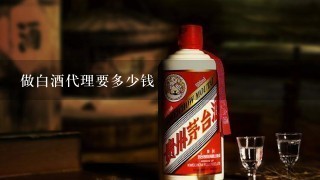 做白酒代理要多少钱