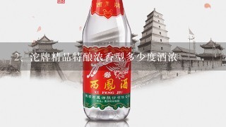 沱牌精品特酿浓香型多少度酒浓