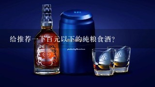 给推荐一下百元以下的纯粮食酒？