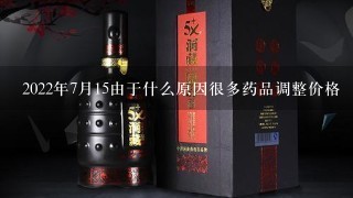 2022年7月15由于什么原因很多药品调整价格