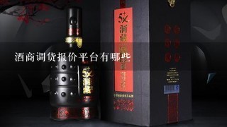 酒商调货报价平台有哪些