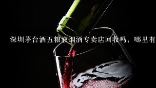 深圳茅台酒五粮液烟酒专卖店回收吗，哪里有回收的呢。怎么可以卖掉呢。大梅沙东部华侨城这边有吗