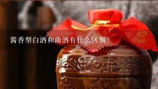 酱香型白酒和曲酒有什么区别？