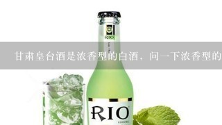 甘肃皇台酒是浓香型的白酒，问一下浓香型的白酒口感怎么样？