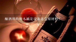 酿酒用的橡木桶是设备还是原材料？