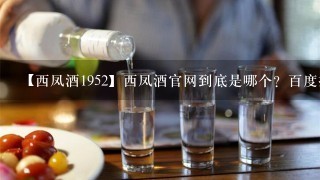 【西凤酒1952】西凤酒官网到底是哪个？百度搜索西凤