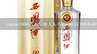 cognac1000ML40°和人头马xospecial700ML40°价格？