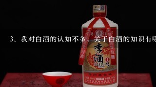 我对白酒的认知不多，关于白酒的知识有哪些？