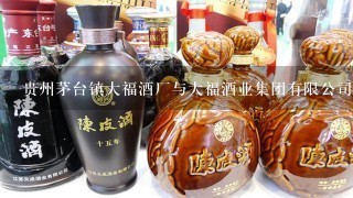 贵州茅台镇大福酒厂与大福酒业集团有限公司区别