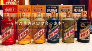 一斤坤沙酱香酒需要多少成本？