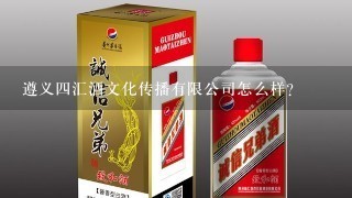 遵义四汇酒文化传播有限公司怎么样？