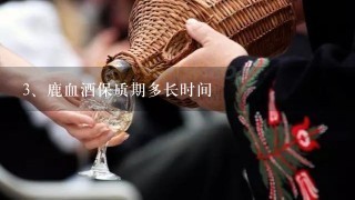 鹿血酒保质期多长时间