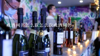 戒酒网名怎么取怎么取戒酒网名