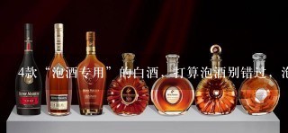 4款“泡酒专用”的白酒，打算泡酒别错过，泡的酒绵