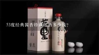 53度经典酱香珍藏郎酒多少钱？