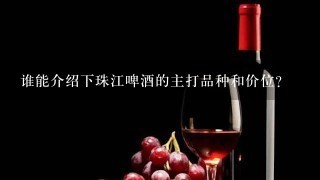 谁能介绍下珠江啤酒的主打品种和价位？