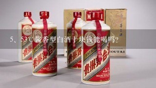 53℃酱香型白酒十块钱能喝吗？