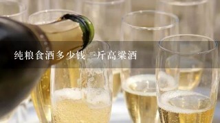 纯粮食酒多少钱一斤高粱酒