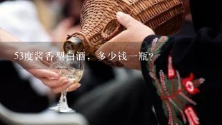 53度酱香型白酒，多少钱一瓶？