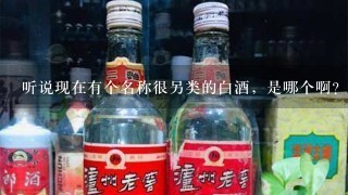 听说现在有个名称很另类的白酒，是哪个啊？