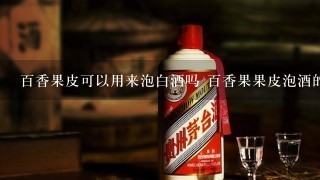 百香果皮可以用来泡白酒吗 百香果果皮泡酒的做法步