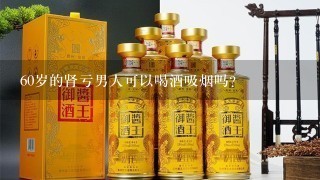 60岁的肾亏男人可以喝酒吸烟吗?