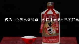 做为一个酒水促销员，怎样才能把自己不好卖的酒介绍出去？