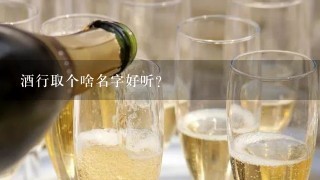 酒行取个啥名字好听？