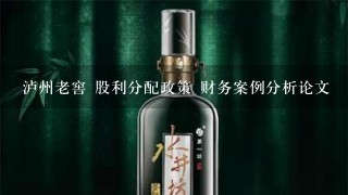 泸州老窖 股利分配政策 财务案例分析论文