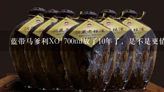 蓝带马爹利XO`700ml放了10年了，是不是更值钱？