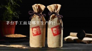 茅台手工面是哪里生产的？