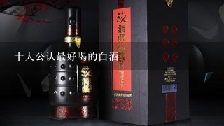 十大公认最好喝的白酒