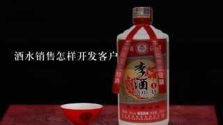 酒水销售怎样开发客户