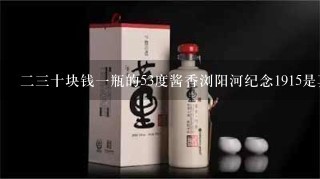 23十块钱1瓶的53度酱香浏阳河纪念1915是真的吗