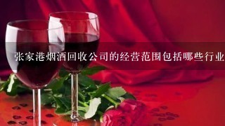 张家港烟酒回收公司的经营范围包括哪些行业和领域？