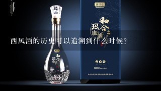 西凤酒的历史可以追溯到什么时候？