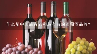 什么是中国最古老和最有名的葡萄酒品牌？